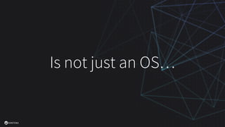 Is not just an OS…
 