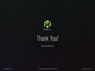 Thank You!
www.kontena.io
Kontena, Inc Copyright © 2015 Kontena, Inc. www.kontena.io
 