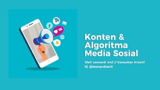 Konten &
Algoritma
Media Sosial
Oleh Leonardi Anil // Konsultan Kreatif
IG @leonardianil
 