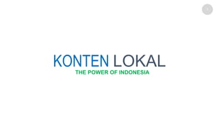 1
KONTEN LOKALTHE POWER OF INDONESIA
 