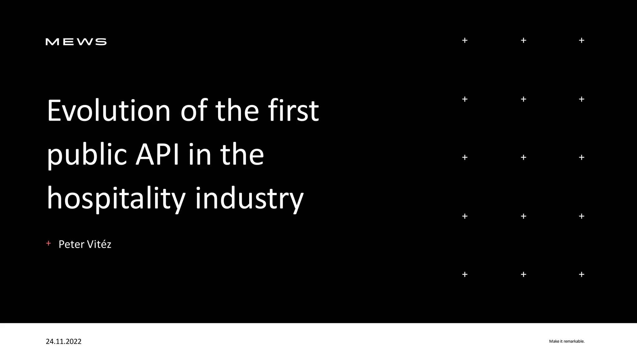 +
Make it remarkable.
24.11.2022
Evolution of the first
public API in the
hospitality industry
Peter Vitéz
 