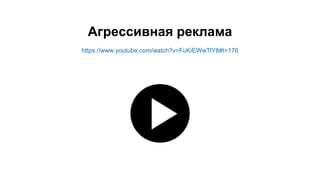Агрессивная реклама
https://www.youtube.com/watch?v=FuKiEWwTlY8#t=176
 