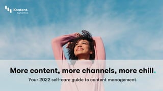 More content, more channels, more chill.
Your 2022 self-care guide to content management.
 
