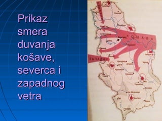 PrikazPrikaz
smerasmera
duvanjaduvanja
košave,košave,
severca iseverca i
zapadnogzapadnog
vetravetra
 