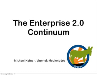 The Enterprise 2.0
                         Continuum


                        Michael Hafner, phomek Medienbüro



Donnerstag, 13. Oktober 11
 