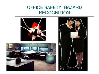 OFFICE SAFETY: HAZARD
RECOGNITION
 