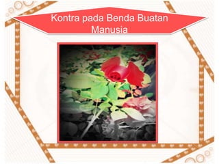 Kontra pada Benda Buatan
         Manusia
 