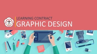 GRAPHIC DESIGN
LEARNING CONTRACT
 