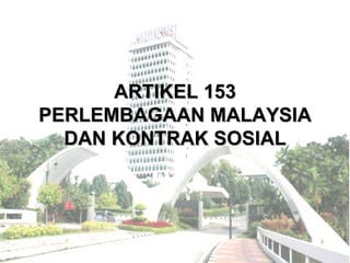 ARTIKEL 153 PERLEMBAGAAN MALAYSIA DAN KONTRAK SOSIAL 