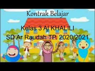 Kontrak Belajar
Kelas 3 Al KHALILI
SD Ar Raudah TP. 2020/2021
 
