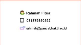 Rahmah Fitria, S.ST.,M.keb
Rahmah Fitria
081379350592
rahmah@pancabhakti.ac.id
 