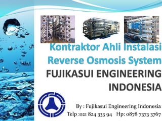 By : Fujikasui Engineering Indonesia
Telp :021 824 333 94 Hp: 0878 7373 3767
 