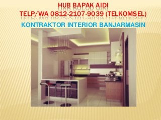 HUB BAPAK AIDI
TELP/WA 0812-2107-9039 (TELKOMSEL)
KONTRAKTOR INTERIOR BANJARMASIN
 