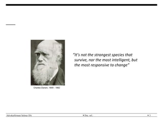 Advokatfirmaet Selmer DA } }Doc. ref.: 3
”It’s	
 not	
 the	
 strongest	
 species	
 that	
 
survive,	
 nor	
 the	
 most	
 intelligent,	
 but	
 
the	
 most	
 responsive	
 to	
 change”	
 
Charles Darwin, 1809 - 1882
 
