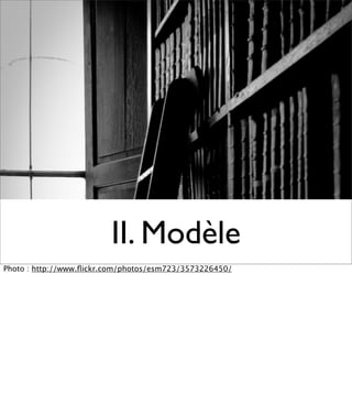 II. Modèle
Photo : http://www.ﬂickr.com/photos/esm723/3573226450/
 