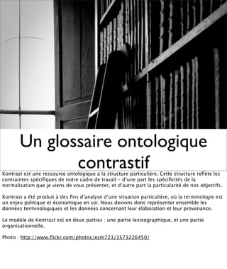 Un glossaire ontologique
              contrastif
Kontrast est une ressource ontologique a la structure particulière. Cett...