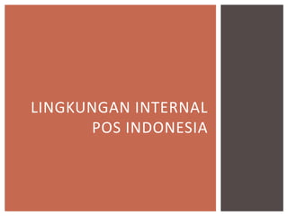 LINGKUNGAN INTERNAL
      POS INDONESIA
 