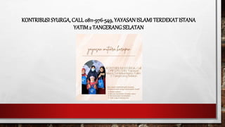 KONTRIBUSI SYURGA, CALL 0811-976-549, YAYASANISLAMI TERDEKATISTANA
YATIM2 TANGERANGSELATAN
 