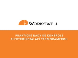 Snímek 1 z 19© Workswell s.r.o. Workswell introduction
PRAKTICKÉ RADY KE KONTROLE
ELEKTROINSTALACÍ TERMOKAMEROU
 