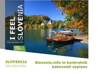Slovenia.info in kontrolnik
kakovosti zapisov
IFEEL
SLOVENIA
www.slovenia.info
 