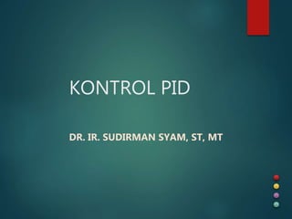 KONTROL PID
DR. IR. SUDIRMAN SYAM, ST, MT
 