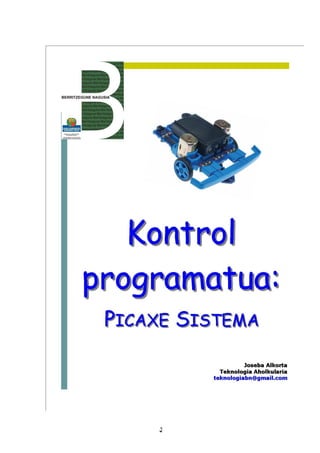 Kontrol Programatua: Picaxe Sistema




J.A. teknologiabn@gmail.com 1/56
 