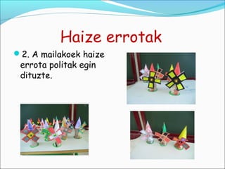Haize errotak
2. A mailakoek haize
 errota politak egin
 dituzte.
 
