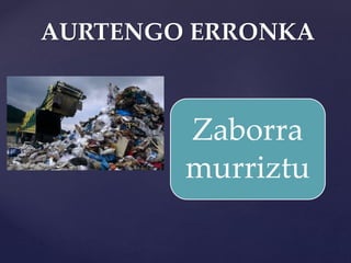 Zaborra
murriztu
AURTENGO ERRONKA
 