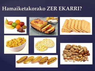 Hamaiketakorako ZER EKARRI?
 