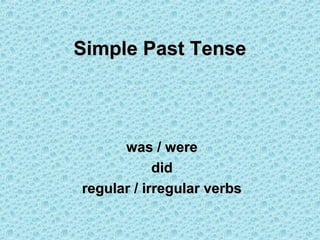 Simple Past Tense



      was / were
            did
regular / irregular verbs
 