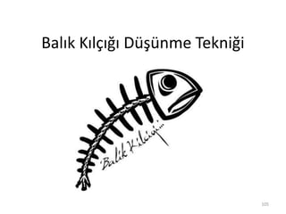 Balık Kılçığı Düşünme Tekniği
105
 