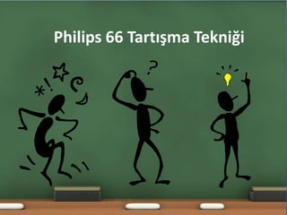 Philips 66 Tartışma Tekniği (1/6)
127
Philips 66 Tartışma Tekniği
 