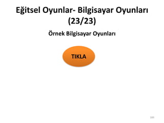 Eğitsel Oyunlar- Bilgisayar Oyunları
(23/23)
Örnek Bilgisayar Oyunları
TIKLA
160
 