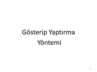 Gösterip Yaptırma
Yöntemi
33
 