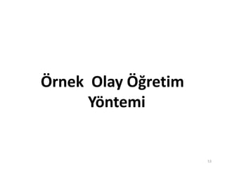 Örnek Olay Öğretim
Yöntemi
53
 