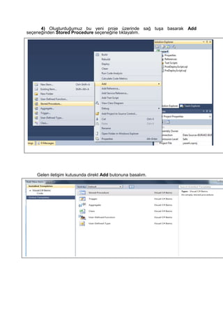 4) Oluşturduğumuz bu yeni proje üzerinde sağ tuşa basarak Add
seçeneğinden Stored Procedure seçeneğine tıklayalım.
Gelen iletişim kutusunda direkt Add butonuna basalım.
Karşımıza şekildeki gibi hazır yapı gelecektir. Eğer yoksa üste
System.Data.Sq I Client namespace'ini ilave edelim.
 