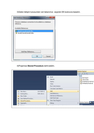 3)Gelen iletişim kutusundan veri tabanımızı seçerek OK butonuna basalım.
4)Projemize Stored Procedure dahil edelim.
 