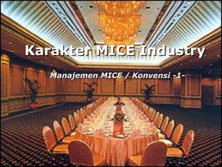Karakter MICE Industry Manajemen MICE / Konvensi -1- 
