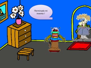 !Terminado mi
invento !
 