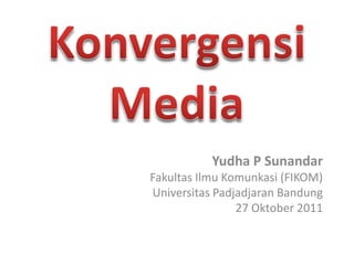Yudha P Sunandar
Fakultas Ilmu Komunkasi (FIKOM)
Universitas Padjadjaran Bandung
                27 Oktober 2011
 