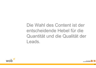 Die Wahl des Content ist der
entscheidende Hebel für die
Quantität und die Qualität der
Leads.



                                 24
 