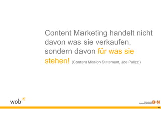 Content Marketing handelt nicht
davon was sie verkaufen,
sondern davon für was sie
stehen! (Content Mission Statement, Joe Pulizzi)




                                                   40
 