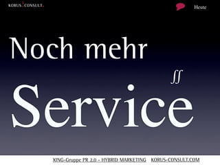 Heute




Noch mehr
                                             ∬

Service
  XING-Gruppe PR 2.0 - HYBRID MARKETING KORUS-CONSULT.COM
 
