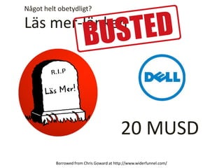 Läs mer-länken
Något helt obetydligt?
20 MUSD
Borrowed from Chris Goward at http://www.widerfunnel.com/
 