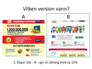 A B
Vilken version vann?
1. Köper lott - B – ger en ökning med ca 15%
 