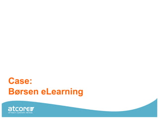 Case:
Børsen eLearning
 