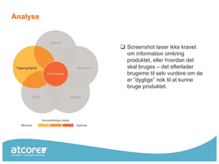 Analyse



           Screenshot løser ikke kravet
            om information omkring
            produktet, eller hvordan det
            skal bruges – det efterlader
            brugerne til selv vurdere om de
            er “dygtige” nok til at kunne
            bruge produktet.
 