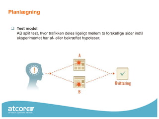 Planlægning


 Test model
  AB split test, hvor trafikken deles ligeligt mellem to forskellige sider indtil
  eksperimentet har af- eller bekræftet hypoteser.
 