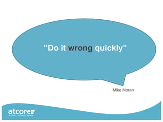 ”Do it wrong quickly”




                 Mike Moran
 