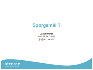 Spørgsmål ?
    Jakob Hertz
  +45 26 84 35 46
   jh@atcore.dk
 